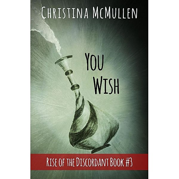 You Wish (Rise of the Discordant, #3) / Rise of the Discordant, Christina McMullen
