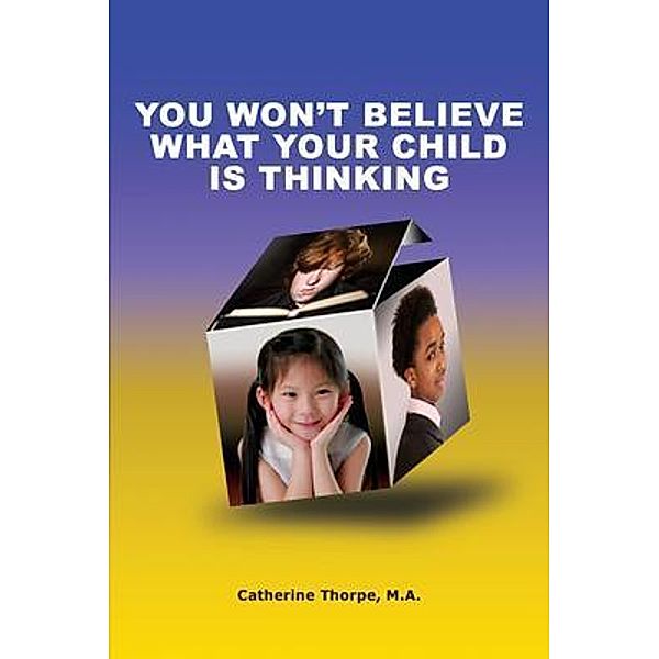 You Won't Believe What Your Child Is Thinking, Catherine Thorpe