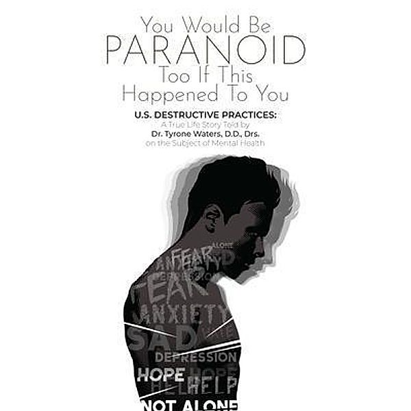YOU WOULD BE PARANOID TOO IF THIS HAPPENED TO YOU U.S. DESTRUCTIVE PRACTICES / Author Reputation Press, LLC, Tyrone Waters