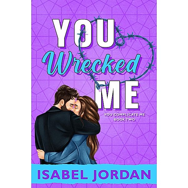 You Wrecked Me (You Complicate Me series, #2) / You Complicate Me series, Isabel Jordan
