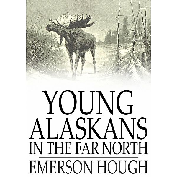 Young Alaskans in the Far North, Emerson Hough