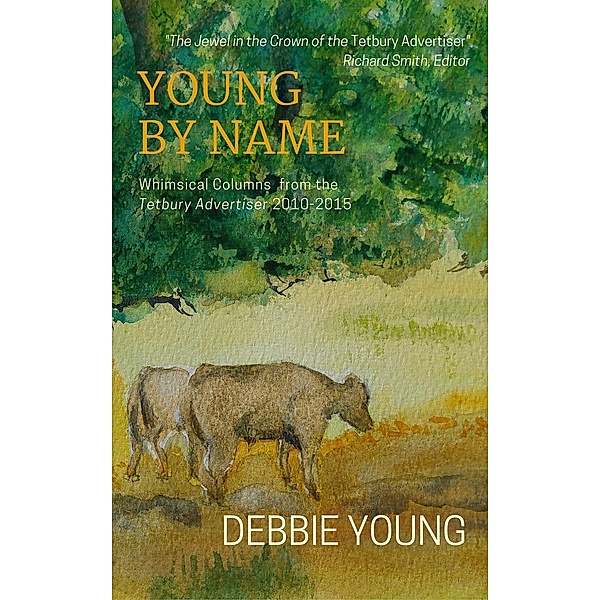 Young By Name: Whimsical Columns from the Tetbury Advertiser (The Collected Columns, #2) / The Collected Columns, Debbie Young