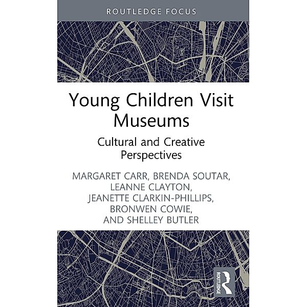 Young Children Visit Museums, Margaret Carr, Brenda Soutar, Leanne Clayton, Bronwen Cowie, Jeanette Clarkin-Phillips, Shelley Butler