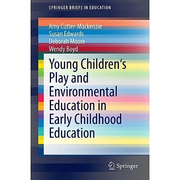 Young Children's Play and Environmental Education in Early Childhood Education / SpringerBriefs in Education, Amy Cutter-Mackenzie, Susan Edwards, Deborah Moore, Wendy Boyd