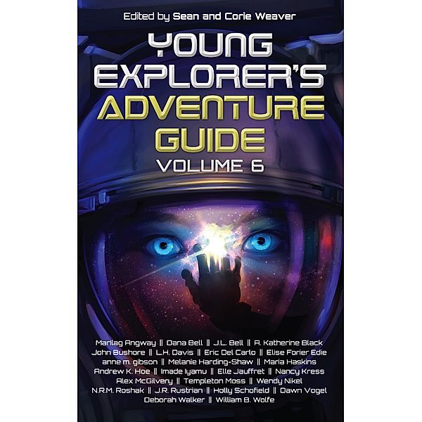 Young Explorer's Adventure Guide, Volume 6 / Young Explorer's Adventure Guide, A. Katherine Black, Eric de Carlo, Holly Schofield, Imade Iyamu, J. L. Bell, J. R. Rustrian, John Bushore, L. H. Davis, Marilag Angway, Melanie Harding-Shaw, N. R. M. Roshak, Alex McGilvery, Nancy Kress, Maria Haskins, Templeton Moss, Wendy Nikel, William B. Wolfe, Andrew K. Hoe, Anne M. Gibson, Dana Bell, Dawn Vogel, Deborah Walker, Elise Forier Edie, Elle Jauffret