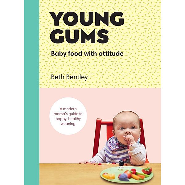 Young Gums: Baby Food with Attitude, Beth Bentley