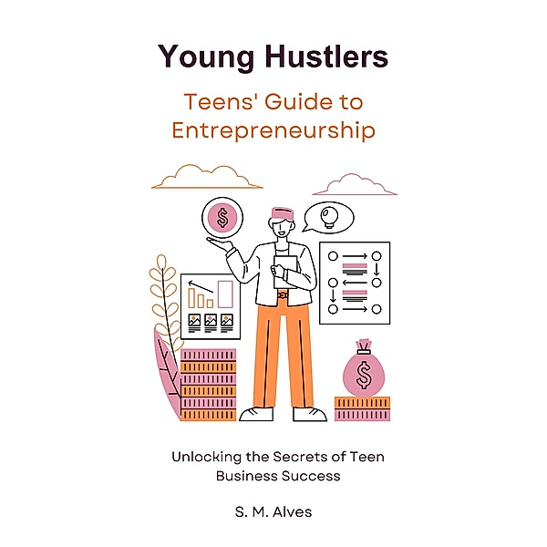 Young Hustlers - Teens' Guide to Entrepreneurship, S. M. Alves