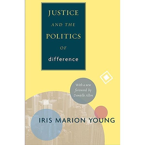 Young, I: Justice and the Politcs of Difference, Iris Marion Young