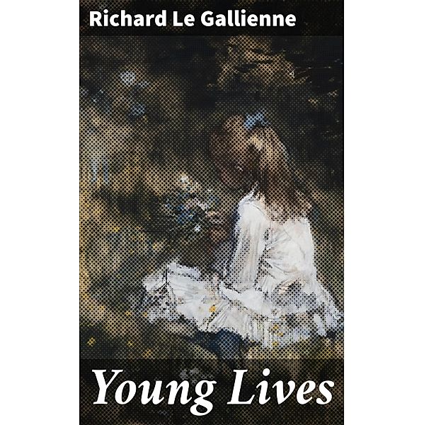 Young Lives, Richard Le Gallienne