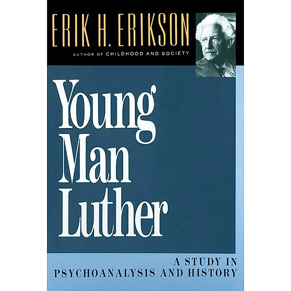 Young Man Luther: A Study in Psychoanalysis and History, Erik H. Erikson