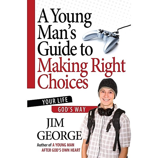 Young Man's Guide to Making Right Choices / Harvest House Publishers, Jim George