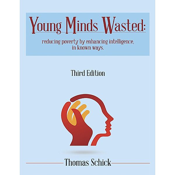 Young Minds Wasted: Reducing Poverty By Enchancing Intelligence, In Known Ways., Thomas Schick