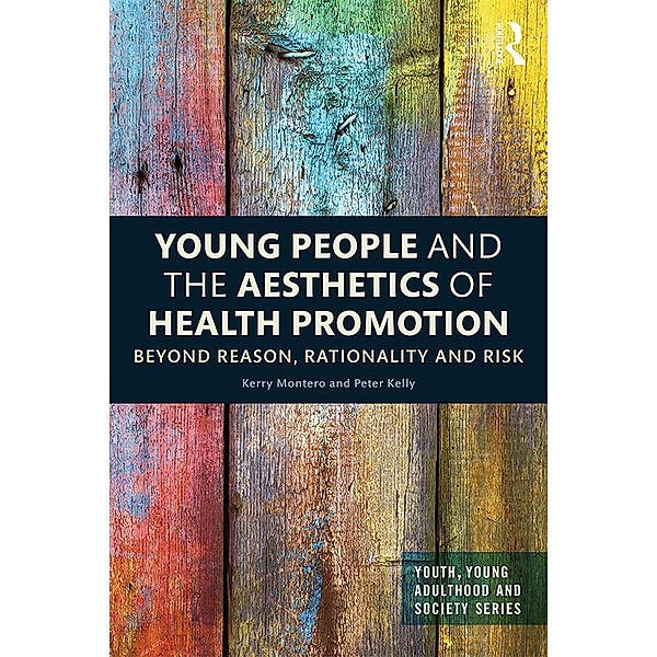 Young People and the Aesthetics of Health Promotion / Youth, Young Adulthood and Society, Kerry Montero, Peter Kelly