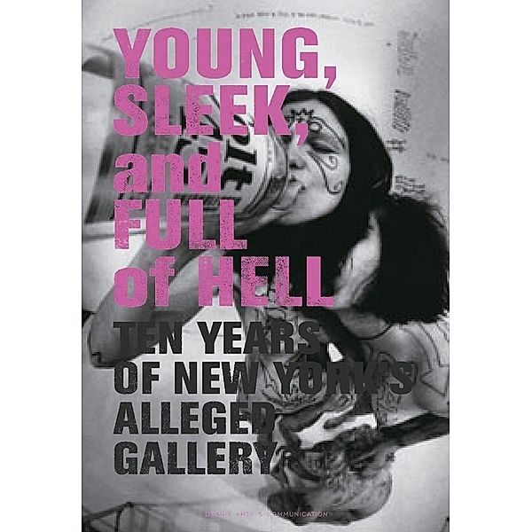 Young Sleek and Full of Hell: Ten Years of New York's Alleged Gallery, Aaron Rose