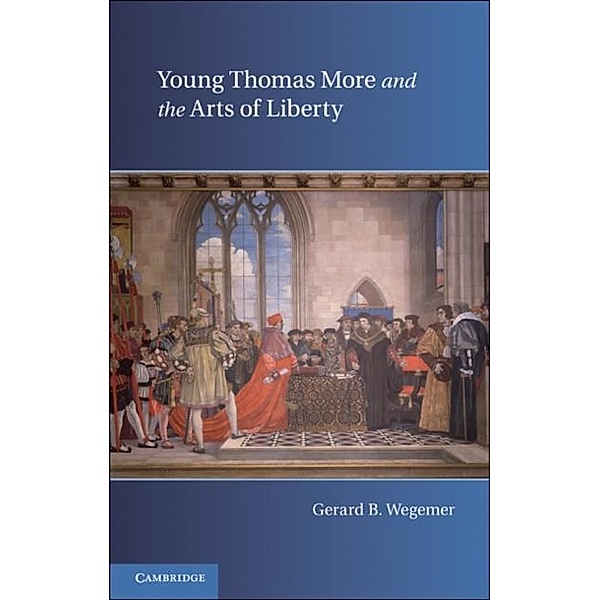 Young Thomas More and the Arts of Liberty, Gerard B. Wegemer