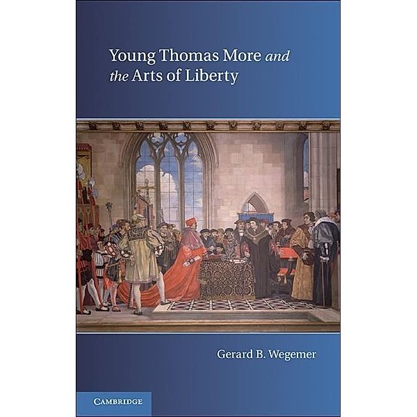 Young Thomas More and the Arts of Liberty, Gerard B. Wegemer