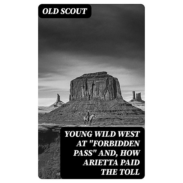 Young Wild West at Forbidden Pass and, How Arietta Paid the Toll, Old Scout