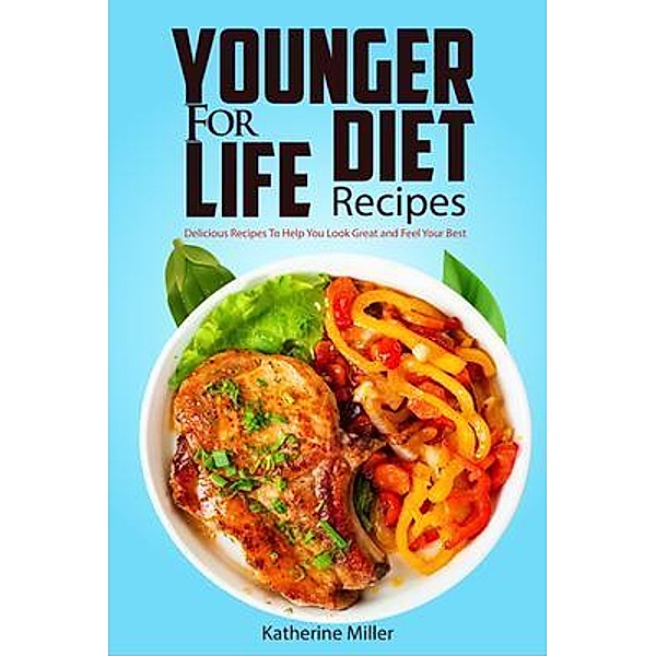 Younger for Life Diet Recipes / Younger For Life Cookbook Bd.1, Katherine Miller