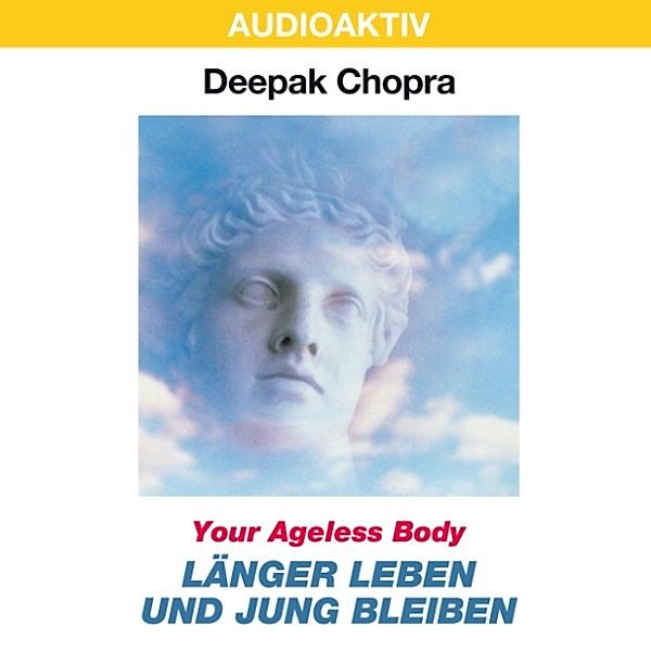 Your Ageless Body: Länger leben und jung bleiben, Dr. Deepak Chopra