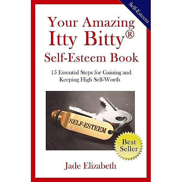 Your Amazing Itty Bitty® Self-Esteem Book: 15 Essential Steps for Gaining and Keeping High Self-Worth, Jade Elizabeth