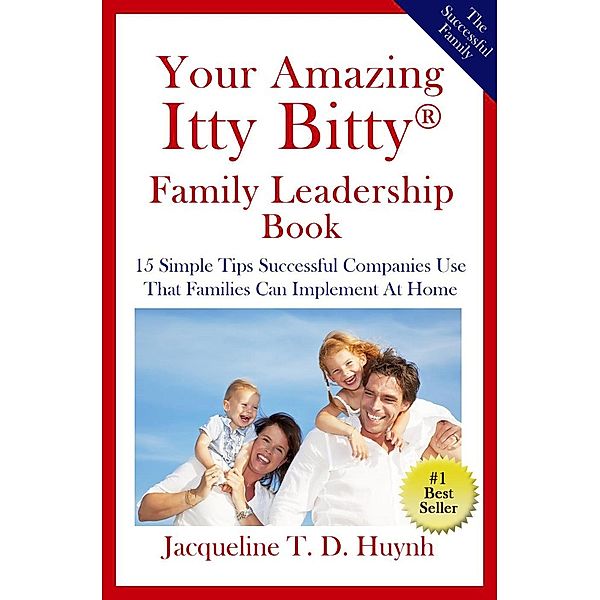 Your Amazing Itty Bitty(TM) Family Leadership Book: 15 Simple Tips Successful Companies Use  That Parents Can Implement At Home, Jacqueline T. D. Huynh