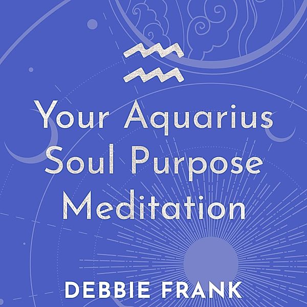 Your Aquarius Soul Purpose Meditation, Debbie Frank