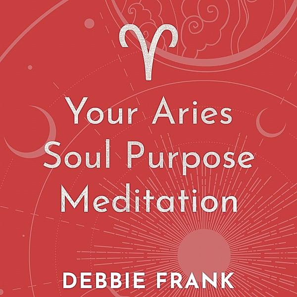 Your Aries Soul Purpose Meditation, Debbie Frank