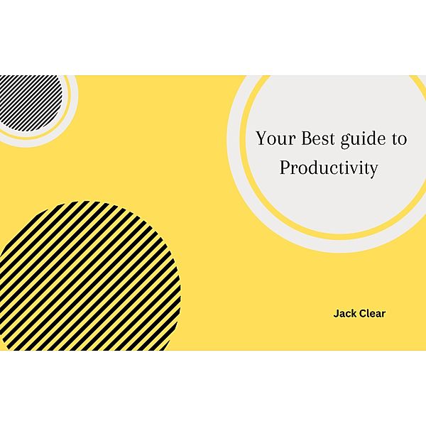 Your best guide to productivity, Jack Clear