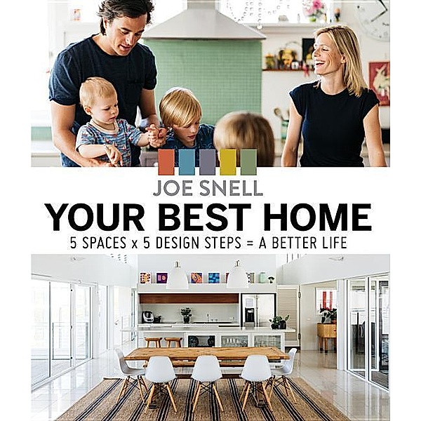 Your Best Home: 5 Spaces X 5 Design Steps = a Better Life, Joe Snell