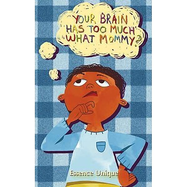 Your Brain Has Too Much What, Mommy??, Essence Unique
