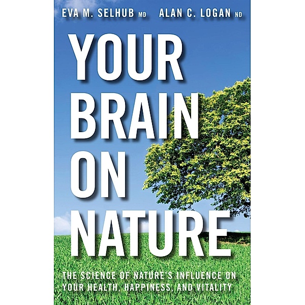 Your Brain On Nature, Eva M. Selhub, Alan C. Logan