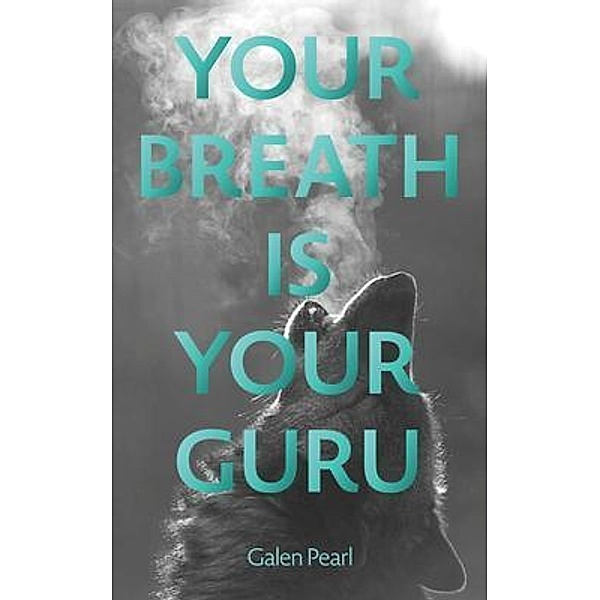 Your Breath Is Your Guru, Galen Pearl