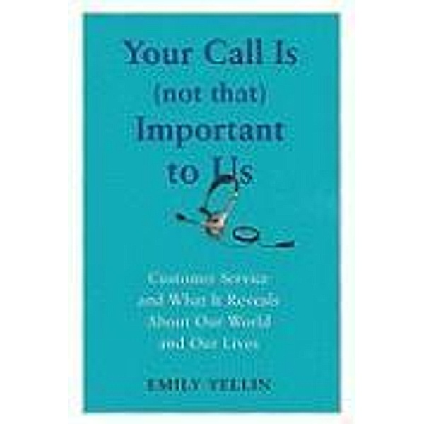 Your Call Is (Not That) Important to Us, Emily Yellin