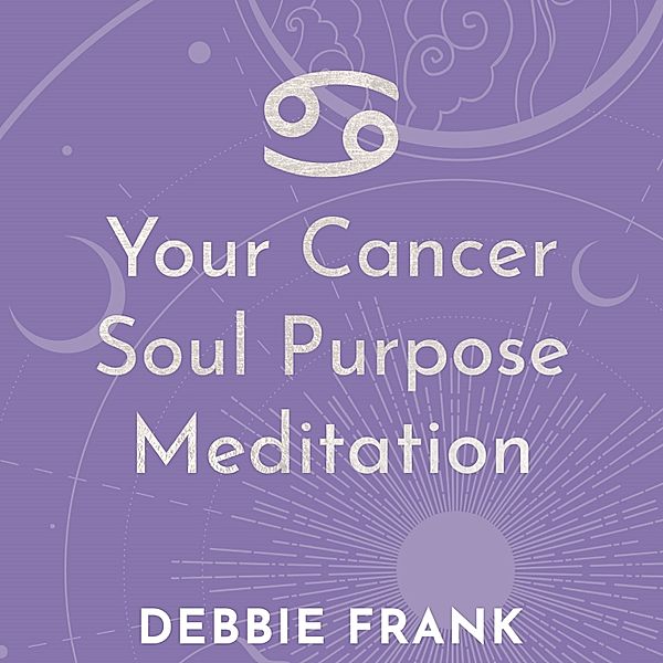 Your Cancer Soul Purpose Meditation, Debbie Frank