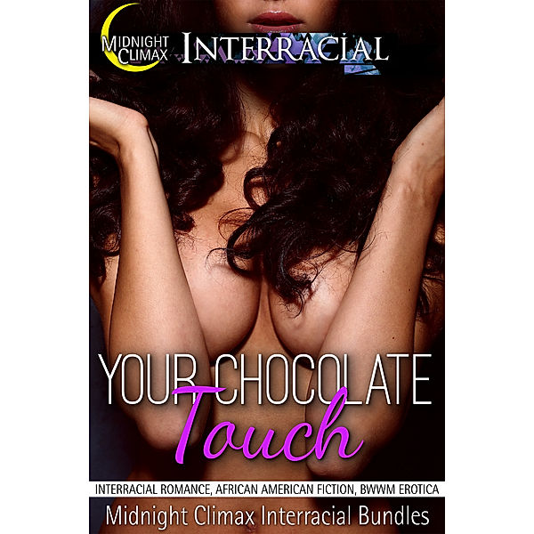 Your Chocolate Touch (Interracial Romance, African American Fiction, BWWM Erotica), Midnight Climax Interracial Bundles
