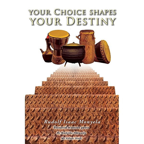 Your Choice Shapes Your Destiny / Rudolf Isaac Monyela, Rudolf Isaac Monyela