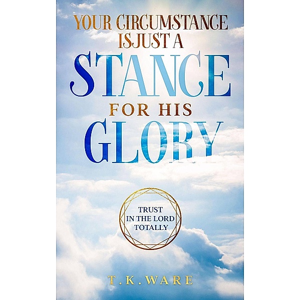 Your Circumstance is Just a Stance for His Glory (Mind Renewal, #3) / Mind Renewal, T. K Ware