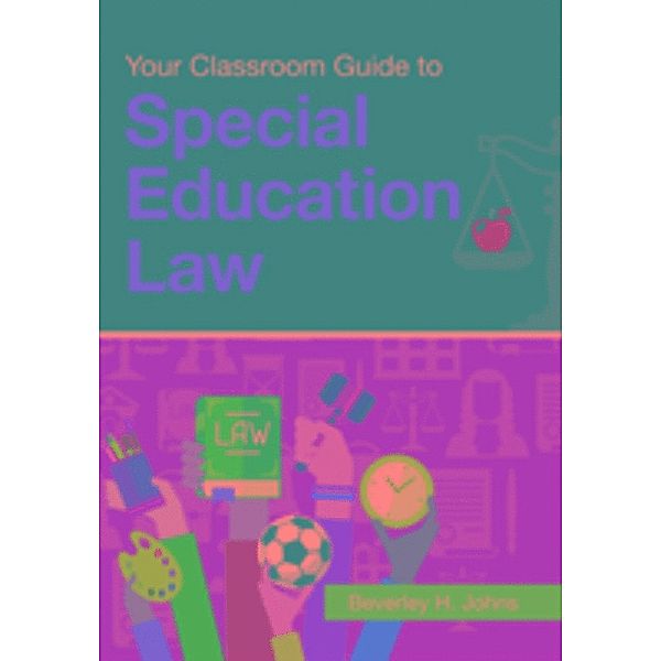 Your Classroom Guide to Special Education Law, Beverley H Johns