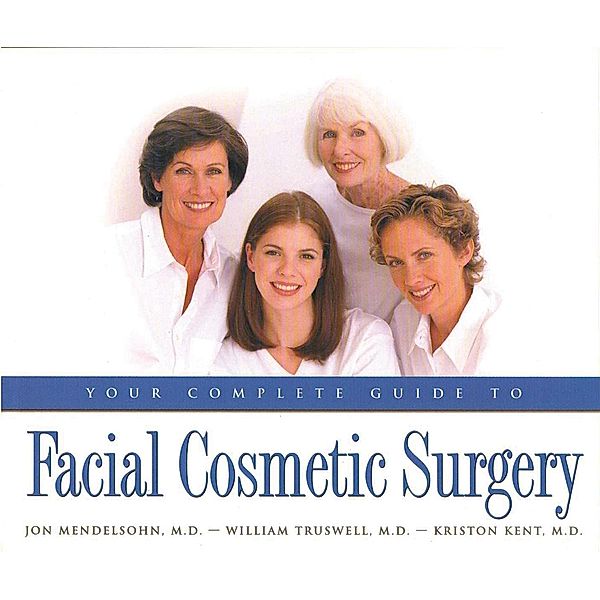 Your Complete Guide to Facial Cosmetic Surgery / Addicus Books, Kriston Kent