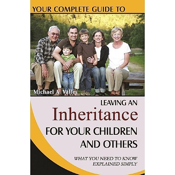 Your Complete Guide to Leaving An Inheritance For Your Children and Others What You Need to Know Explained Simply, Michael A Valles