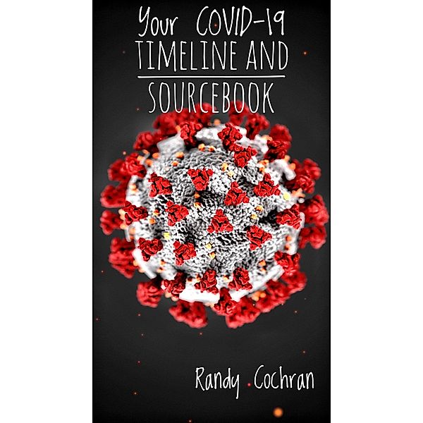 Your COVID-19 Timeline and Sourcebook, Randy Cochran