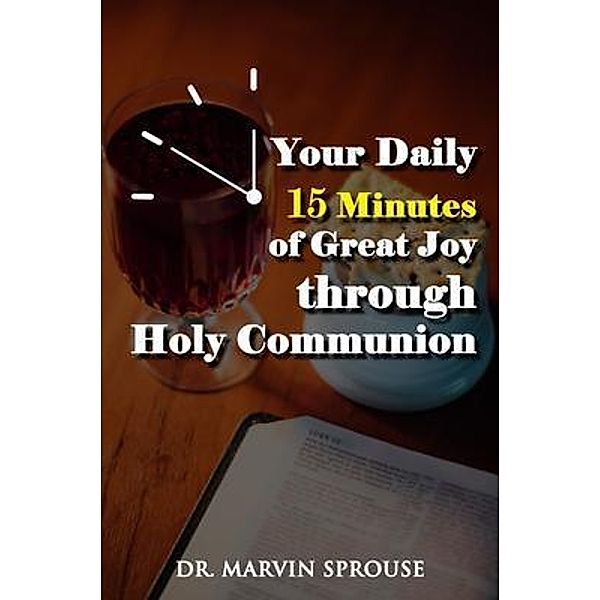 Your Daily 15 Minutes of Great Joy Through Holy Communion / The Regency Publishers, Marvin Sprouse