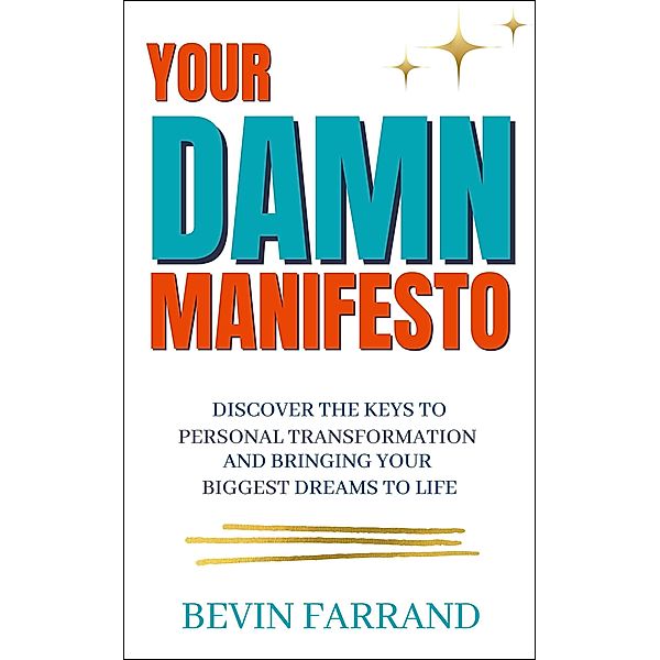 Your DAMN  Manifesto: Discover the Keys to Personal Transformation and Bringing Your Biggest Dreams to Life, Bevin Farrand