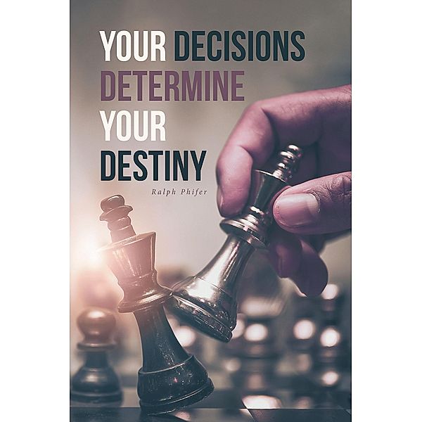 Your Decisions Determine Your Destiny, Ralph Phifer