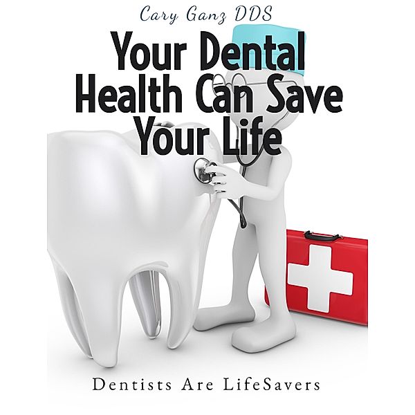 Your Dental Health Can Save Your Life: Unlocking the Secrets of Oral-Systemic Health (All About Dentistry) / All About Dentistry, Cary Ganz D. D. S.
