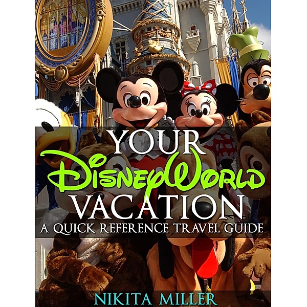 Your Disney World Vacation A Quick Reference Guide (Travel & Vacation Guide, #1) / Travel & Vacation Guide, Nikita Miller