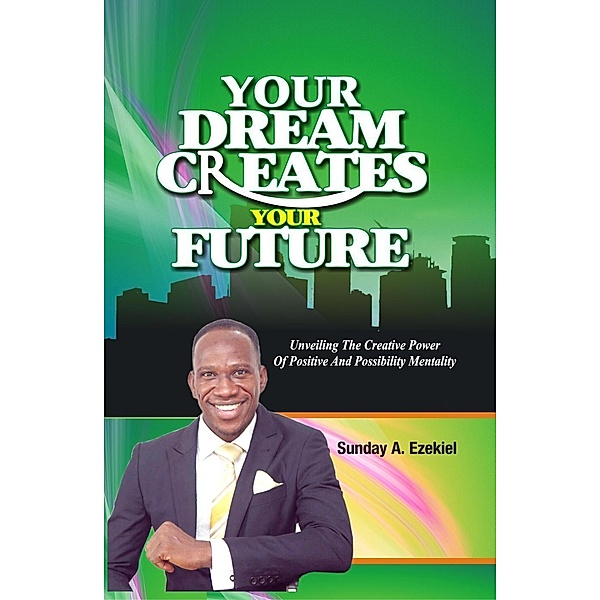 Your Dream Creates Your Future, Sunday A. Ezekiel