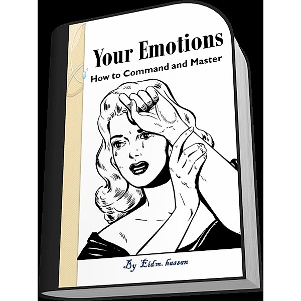 Your Emotions  :How to Command and Master, Eid M. Hassan