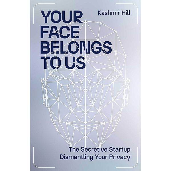 Your Face Belongs to Us, Kashmir Hill