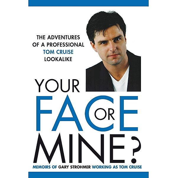 Your Face or Mine - The Adventures of a Professional Tom Cruise Lookalike, Gary Strohmer